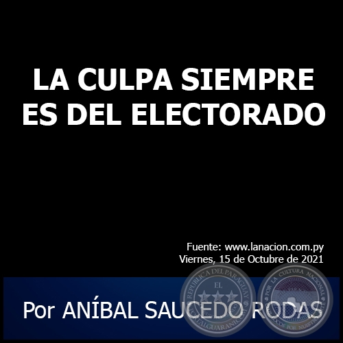 LA CULPA SIEMPRE ES DEL ELECTORADO - Por ANÍBAL SAUCEDO RODAS - Viernes, 15 de Octubre de 2021